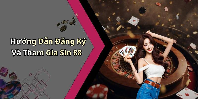 Hướng Dẫn Đăng Ký Và Tham Gia Sin 88