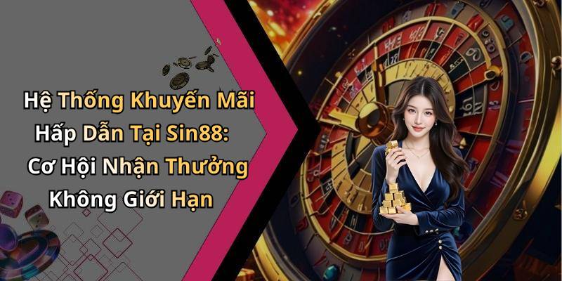 Hệ Thống Khuyến Mãi Hấp Dẫn Tại Sin88: Cơ Hội Nhận Thưởng Không Giới Hạn