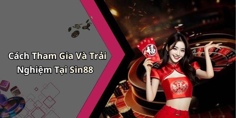 Cách Tham Gia Và Trải Nghiệm Tại Sin88