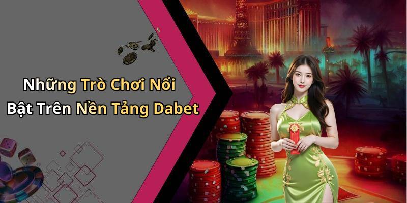 Những Trò Chơi Nổi Bật Trên Nền Tảng Dabet