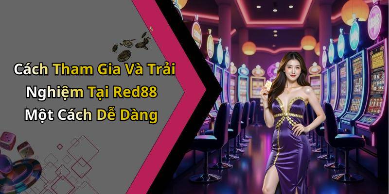 Cách Tham Gia Và Trải Nghiệm Tại Red88 Một Cách Dễ Dàng