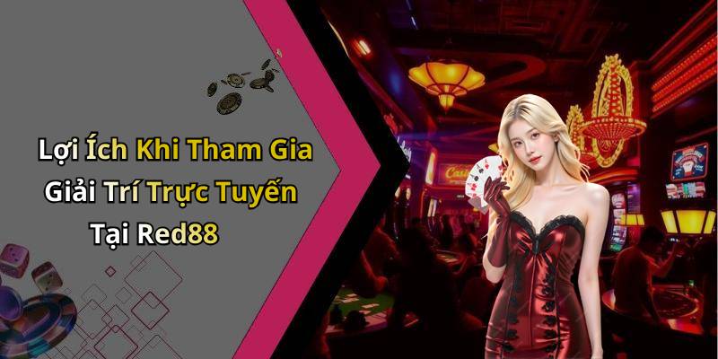 Lợi Ích Khi Tham Gia Giải Trí Trực Tuyến Tại Red88