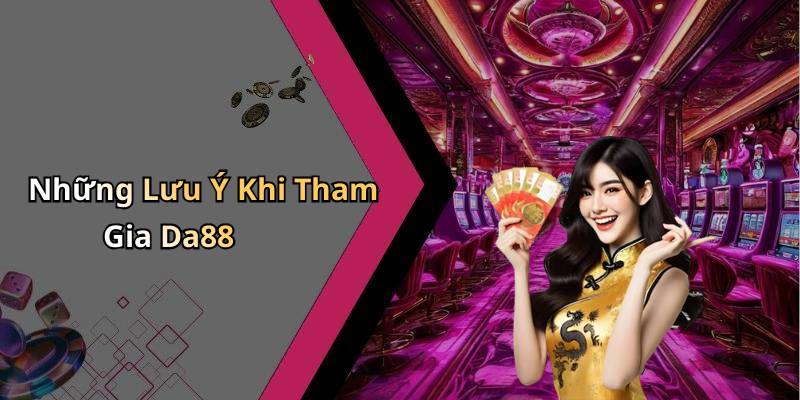 Những Lưu Ý Khi Tham Gia Da88