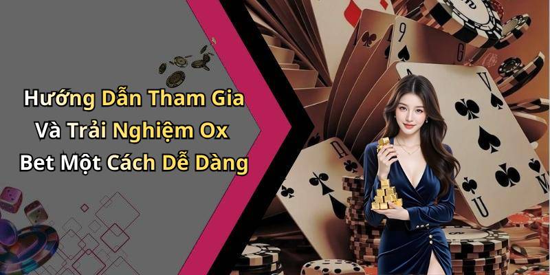 Hướng Dẫn Tham Gia Và Trải Nghiệm Ox Bet Một Cách Dễ Dàng