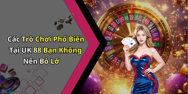 Các Trò Chơi Phổ Biến Tại UK 88 Bạn Không Nên Bỏ Lỡ