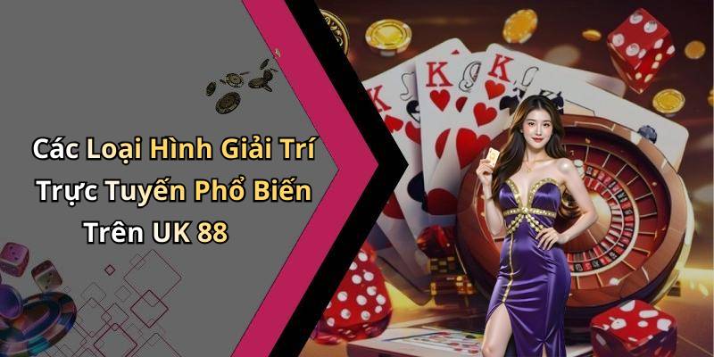 Các Loại Hình Giải Trí Trực Tuyến Phổ Biến Trên UK 88