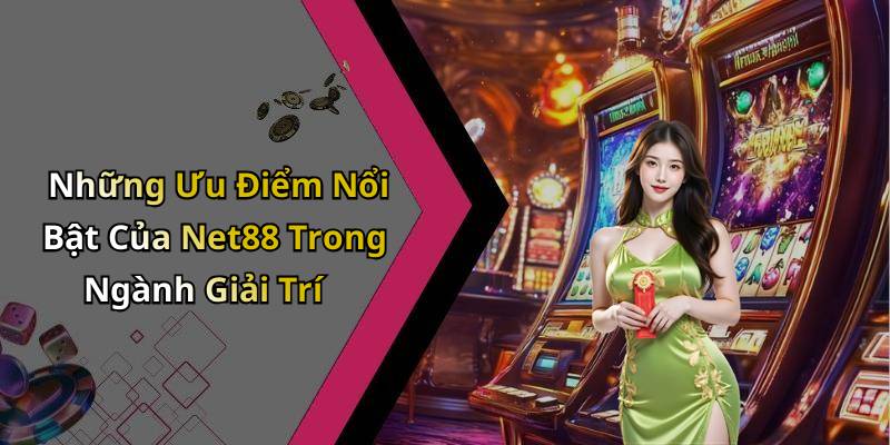 Những Ưu Điểm Nổi Bật Của Net88 Trong Ngành Giải Trí