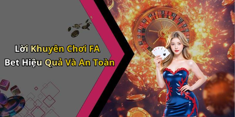 Lời Khuyên Chơi FA Bet Hiệu Quả Và An Toàn
