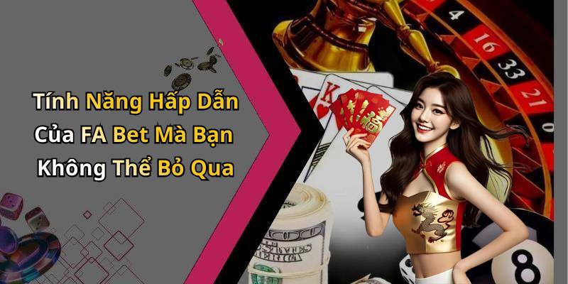 Tính Năng Hấp Dẫn Của FA Bet Mà Bạn Không Thể Bỏ Qua