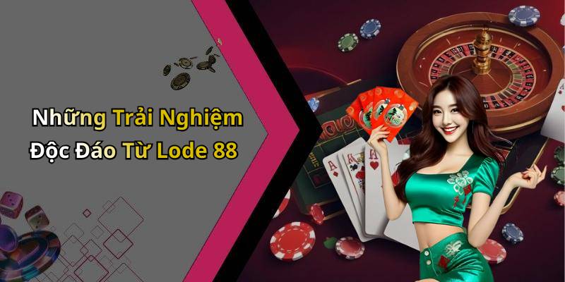 Những Trải Nghiệm Độc Đáo Từ Lode 88