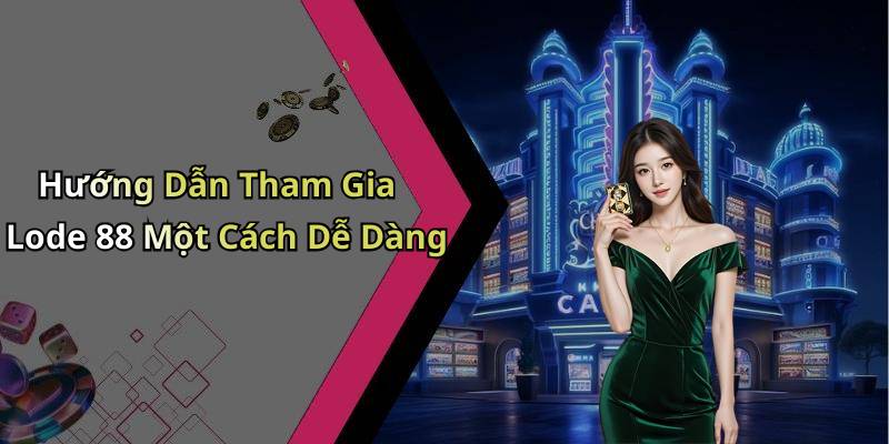 Hướng Dẫn Tham Gia Lode 88 Một Cách Dễ Dàng