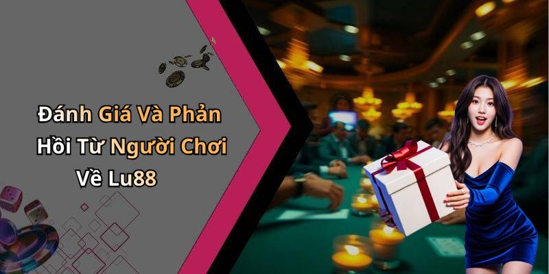 Đánh Giá Và Phản Hồi Từ Người Chơi Về Lu88