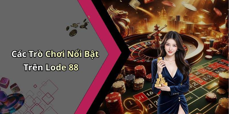 Các Trò Chơi Nổi Bật Trên Lode 88