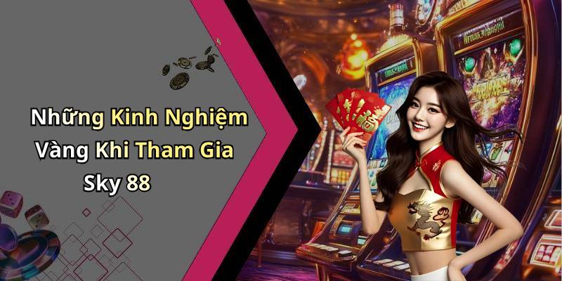 Những Kinh Nghiệm Vàng Khi Tham Gia Sky 88
