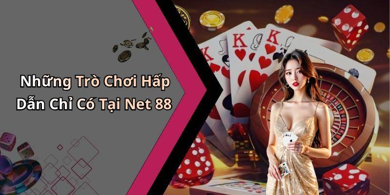 Những Trò Chơi Hấp Dẫn Chỉ Có Tại Net 88