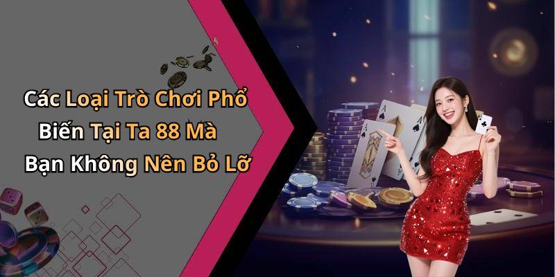 Các Loại Trò Chơi Phổ Biến Tại Ta 88 Mà Bạn Không Nên Bỏ Lỡ