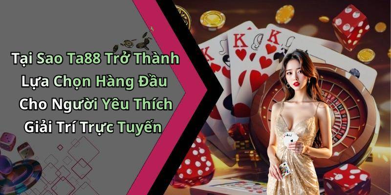 Tại Sao Ta88 Trở Thành Lựa Chọn Hàng Đầu Cho Người Yêu Thích Giải Trí Trực Tuyến