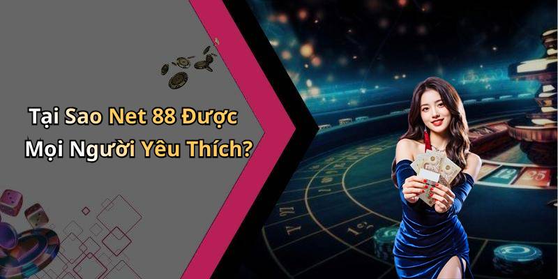 Tại Sao Net 88 Được Mọi Người Yêu Thích?