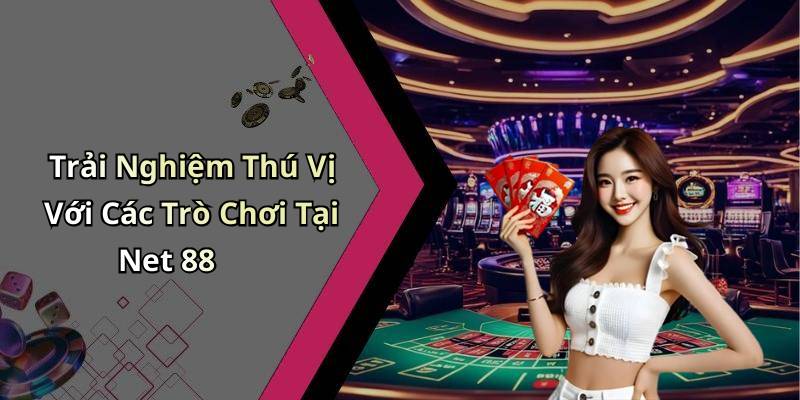 Trải Nghiệm Thú Vị Với Các Trò Chơi Tại Net 88