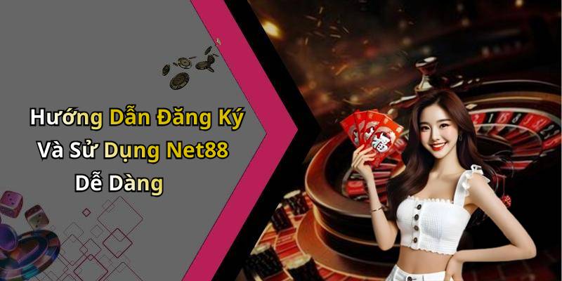 Hướng Dẫn Đăng Ký Và Sử Dụng Net88 Dễ Dàng