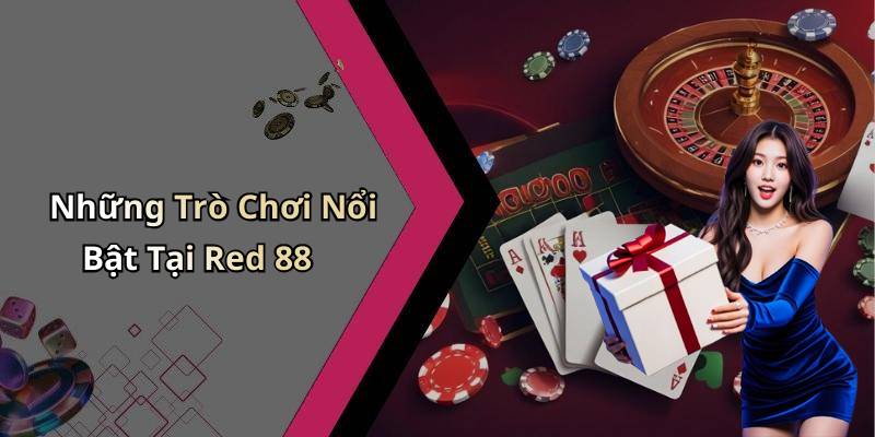 Những Trò Chơi Nổi Bật Tại Red 88