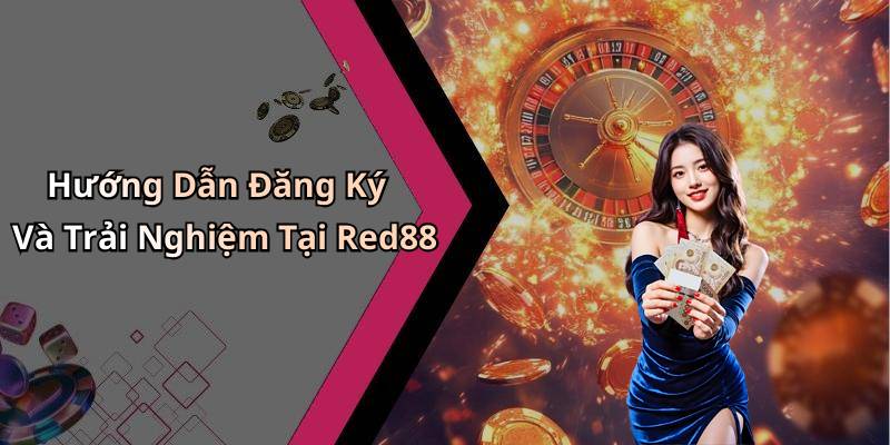 Hướng Dẫn Đăng Ký Và Trải Nghiệm Tại Red88