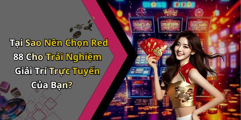 Tại Sao Nên Chọn Red 88 Cho Trải Nghiệm Giải Trí Trực Tuyến Của Bạn?