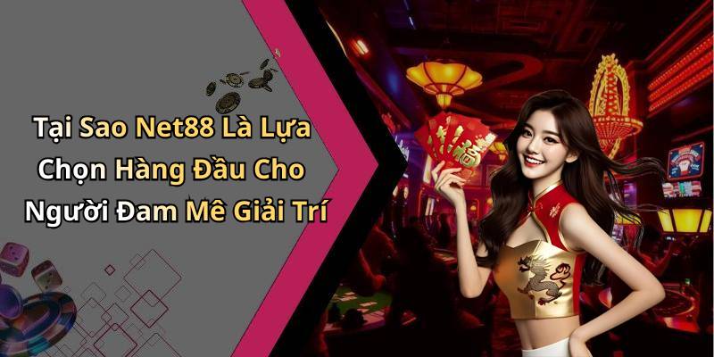 Tại Sao Net88 Là Lựa Chọn Hàng Đầu Cho Người Đam Mê Giải Trí