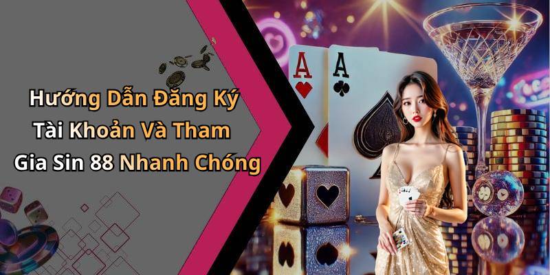 Hướng Dẫn Đăng Ký Tài Khoản Và Tham Gia Sin 88 Nhanh Chóng