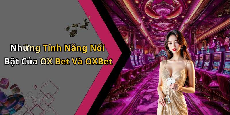 Những Tính Năng Nổi Bật Của OX Bet Và OXBet