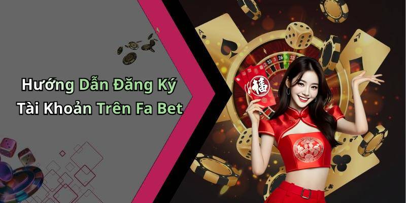 Hướng Dẫn Đăng Ký Tài Khoản Trên Fa Bet