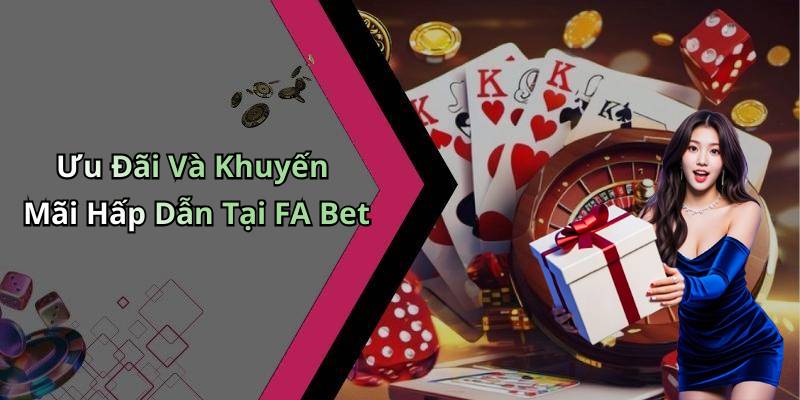 Ưu Đãi Và Khuyến Mãi Hấp Dẫn Tại FA Bet