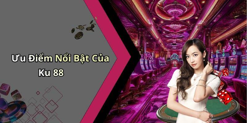 Ưu Điểm Nổi Bật Của Ku 88
