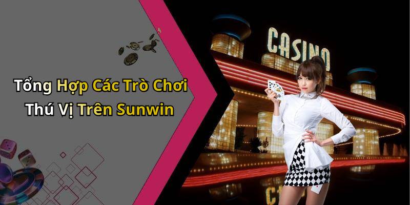 Tổng Hợp Các Trò Chơi Thú Vị Trên Sunwin