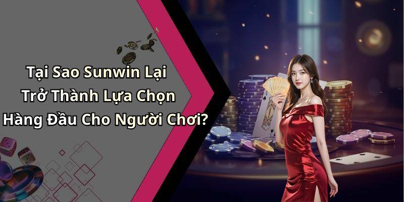 Tại Sao Sunwin Lại Trở Thành Lựa Chọn Hàng Đầu Cho Người Chơi?