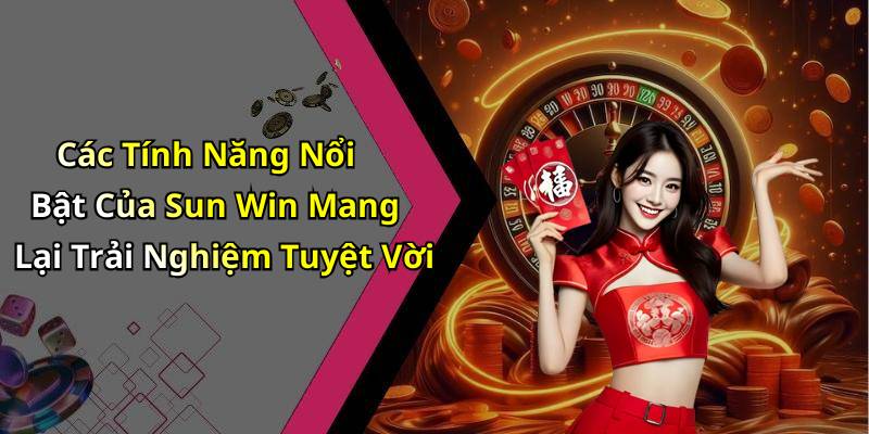 Các Tính Năng Nổi Bật Của Sun Win Mang Lại Trải Nghiệm Tuyệt Vời