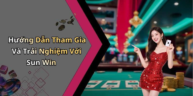 Hướng Dẫn Tham Gia Và Trải Nghiệm Với Sun Win