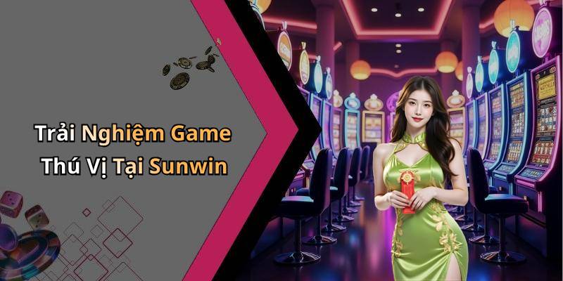 Trải Nghiệm Game Thú Vị Tại Sunwin