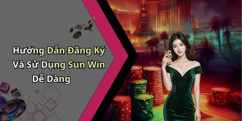 Hướng Dẫn Đăng Ký Và Sử Dụng Sun Win Dễ Dàng