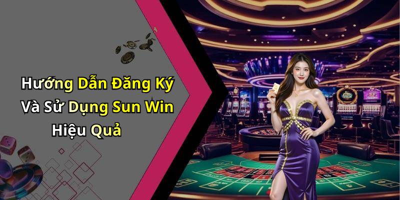 Hướng Dẫn Đăng Ký Và Sử Dụng Sun Win Hiệu Quả