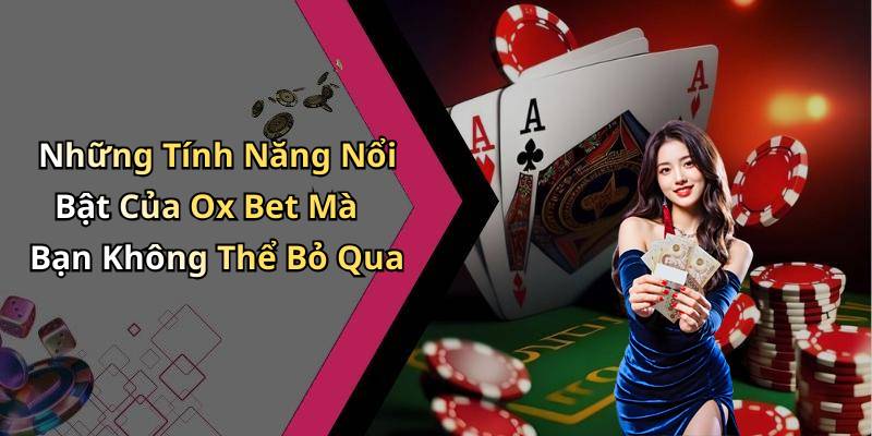 Những Tính Năng Nổi Bật Của Ox Bet Mà Bạn Không Thể Bỏ Qua