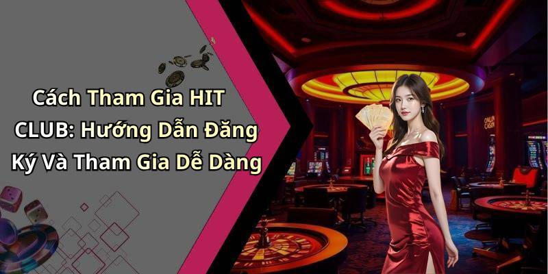 Cách Tham Gia HIT CLUB: Hướng Dẫn Đăng Ký Và Tham Gia Dễ Dàng