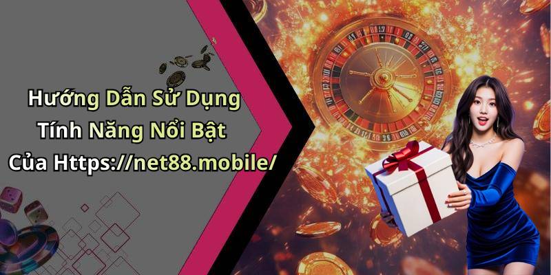 Hướng Dẫn Sử Dụng Tính Năng Nổi Bật Của Https://net88.mobile/