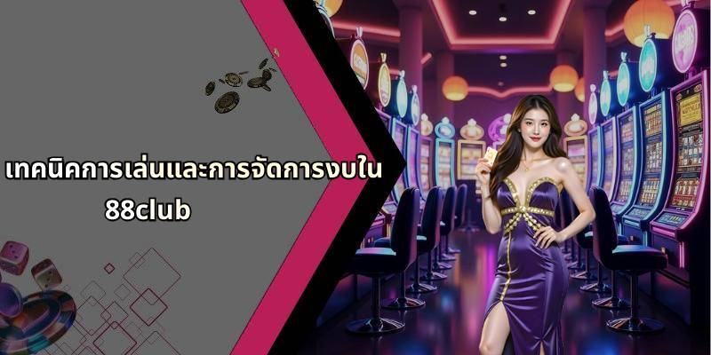 เทคนิคการเล่นและการจัดการงบใน 88club