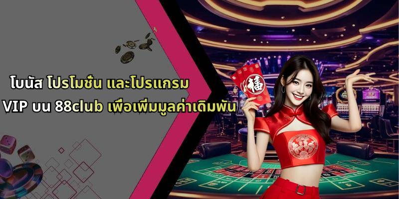 โบนัส โปรโมชั่น และโปรแกรม VIP บน 88club เพื่อเพิ่มมูลค่าเดิมพัน