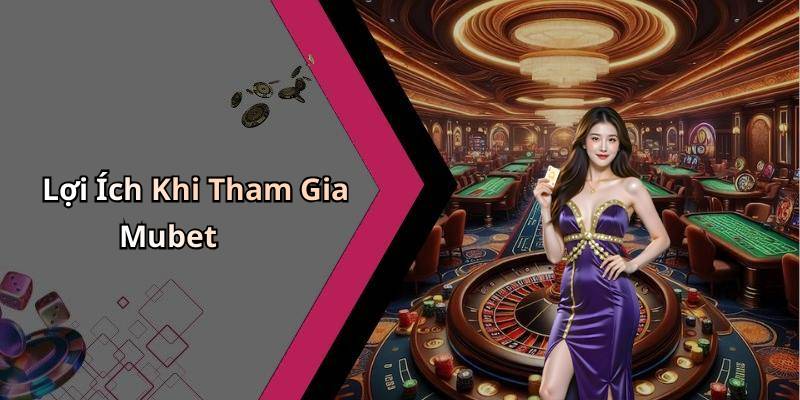 Lợi Ích Khi Tham Gia Mubet