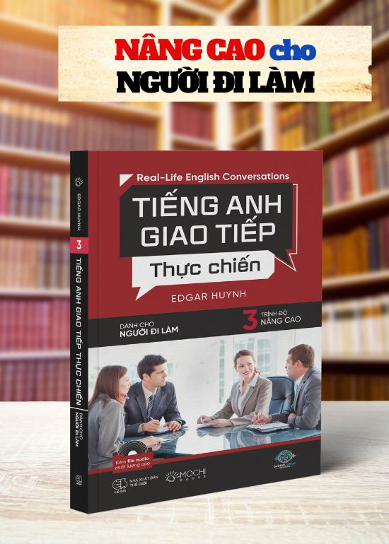 TIẾNG ANH GIAO TIẾP THỰC CHIẾN - DÀNH CHO NGƯỜI ĐI LÀM – TRÌNH ĐỘ NÂNG CAO