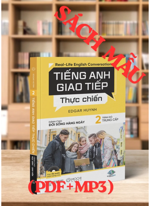 TIẾNG ANH GIAO TIẾP THỰC CHIẾN - ĐỜI SỐNG HÀNG NGÀY - TRUNG CẤP