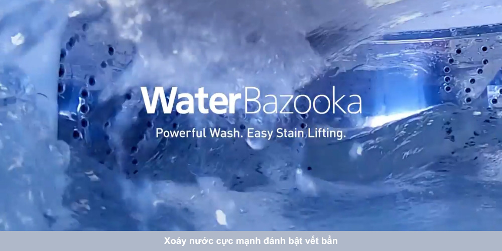 Công nghệ WaterBazooka tăng cường lực nước giúp giặt sạch quần áo hiệu quả